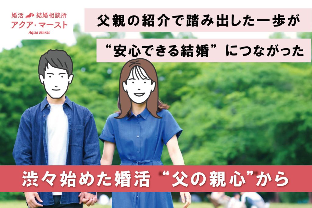 父親の紹介をきっかけに、渋々始めた婚活から安心できる結婚につながった成婚ストーリーを伝えるアイキャッチ画像。