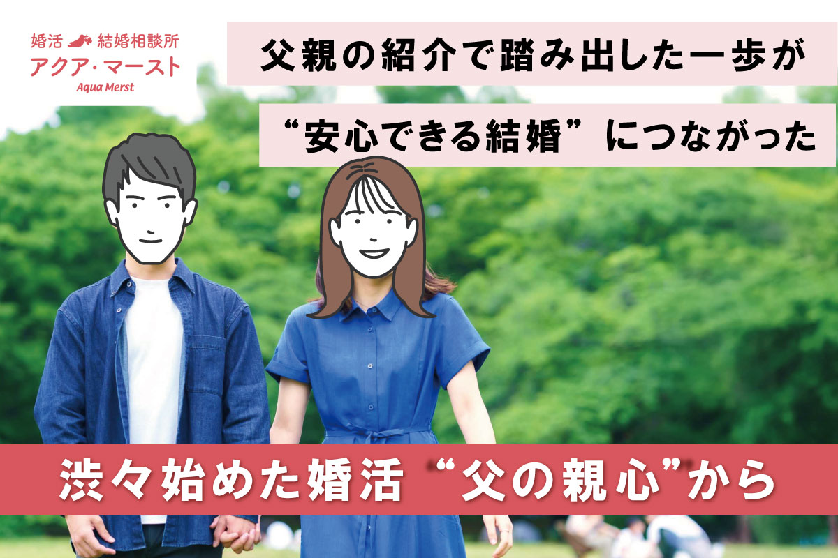 父親の紹介をきっかけに、渋々始めた婚活から安心できる結婚につながった成婚ストーリーを伝えるアイキャッチ画像。